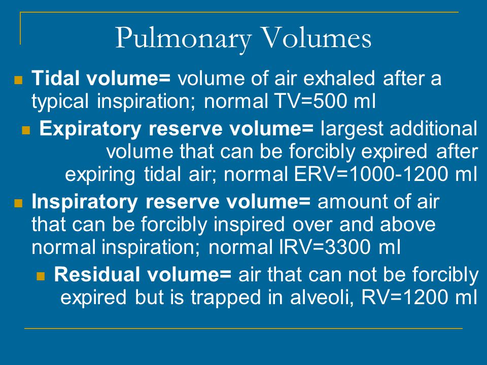 Pulmonary Volumes Tidal volume= volume of air exhaled after a typical inspiration; normal TV=500 ml.