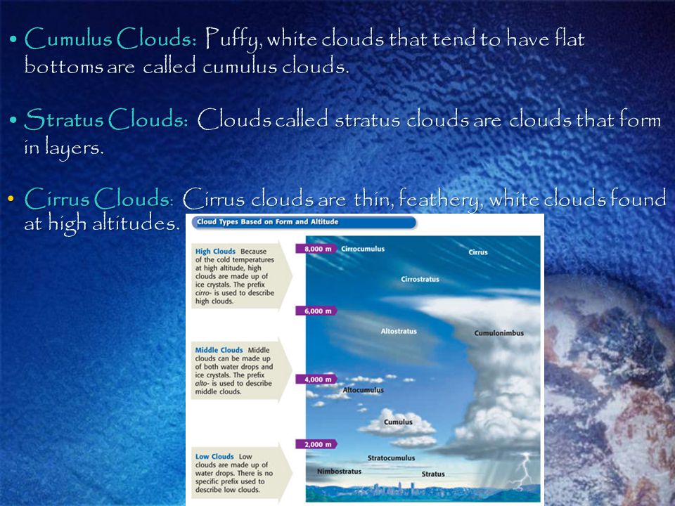 Cumulus Clouds: Puffy, white clouds that tend to have flat bottoms are called cumulus clouds.