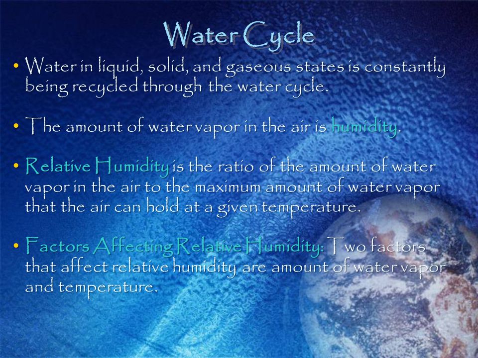 Water Cycle Water in liquid, solid, and gaseous states is constantly being recycled through the water cycle.