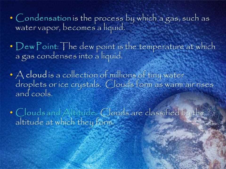 Condensation is the process by which a gas, such as water vapor, becomes a liquid.