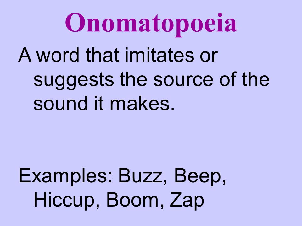 Onomatopoeia A word that imitates or suggests the source of the sound it makes.