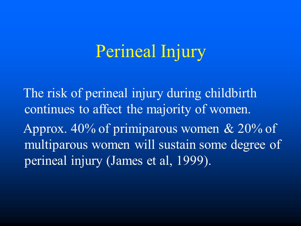 Perineal Injury The risk of perineal injury during childbirth continues to affect the majority of women.