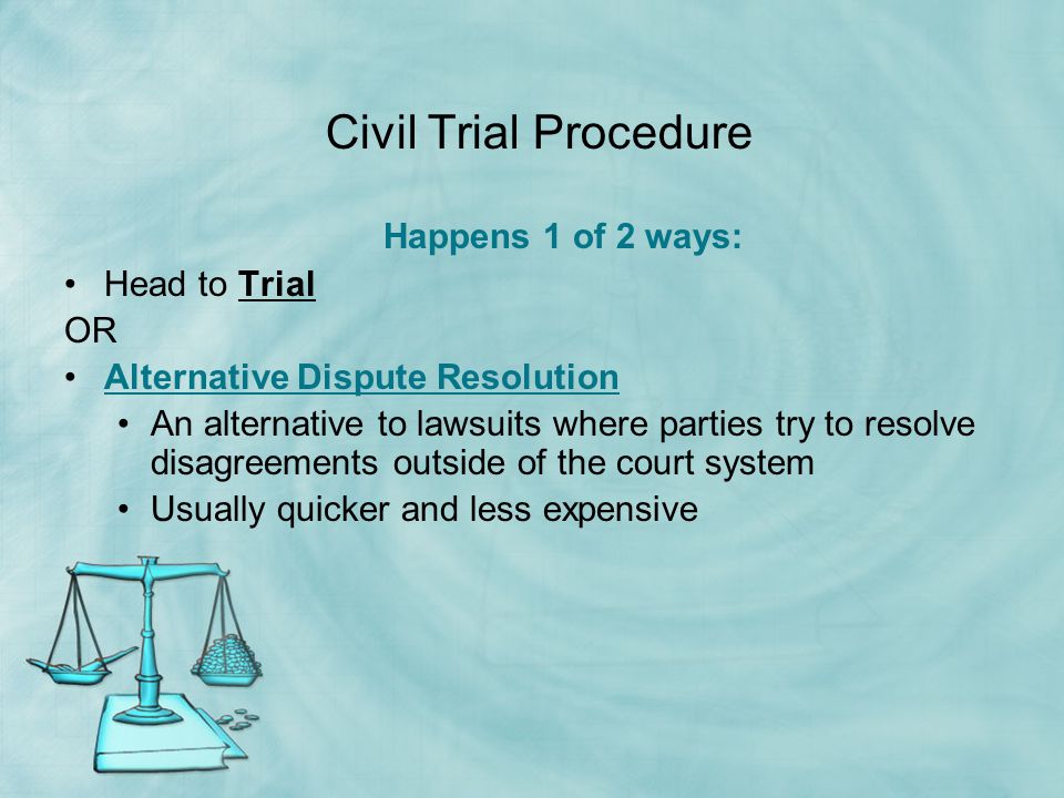 Civil Trial Procedure Happens 1 of 2 ways: Head to Trial OR