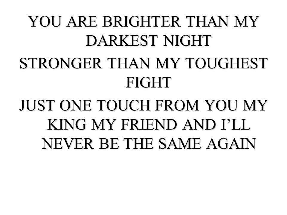 YOU ARE BRIGHTER THAN MY DARKEST NIGHT STRONGER THAN MY TOUGHEST FIGHT