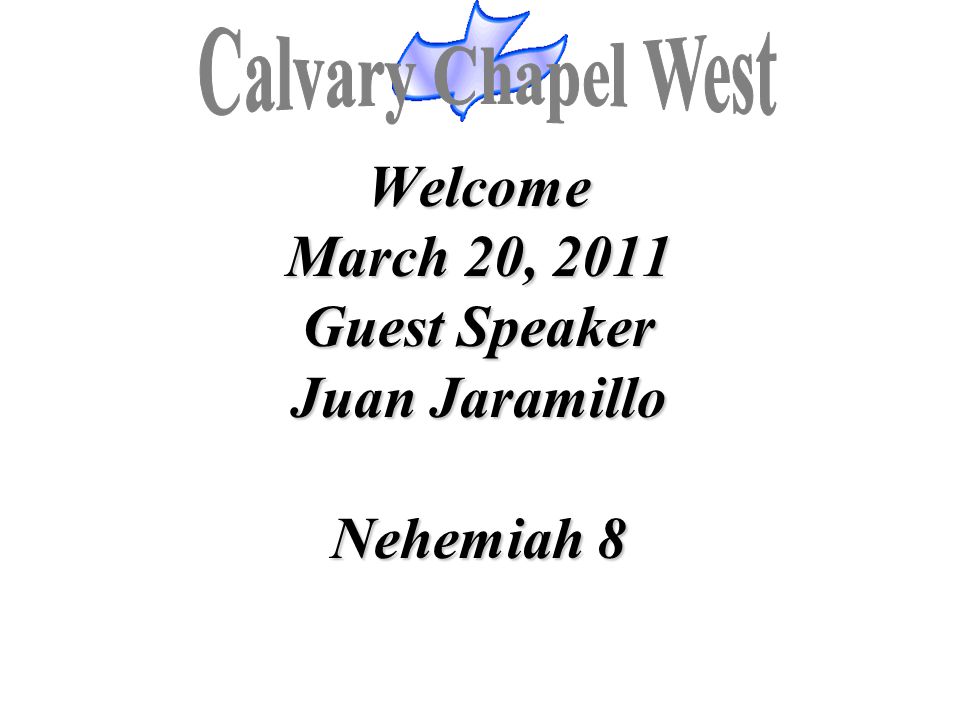 Welcome March 20, 2011 Guest Speaker Juan Jaramillo Nehemiah 8