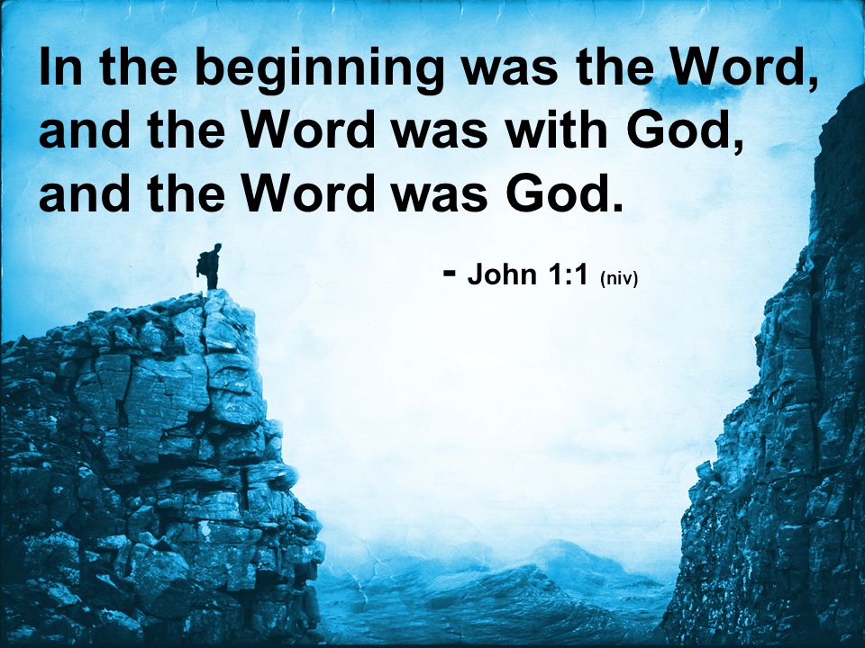 In the beginning was the Word, and the Word was with God, and the Word was God.