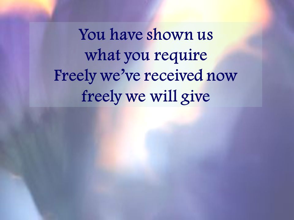 Freely we’ve received now freely we will give