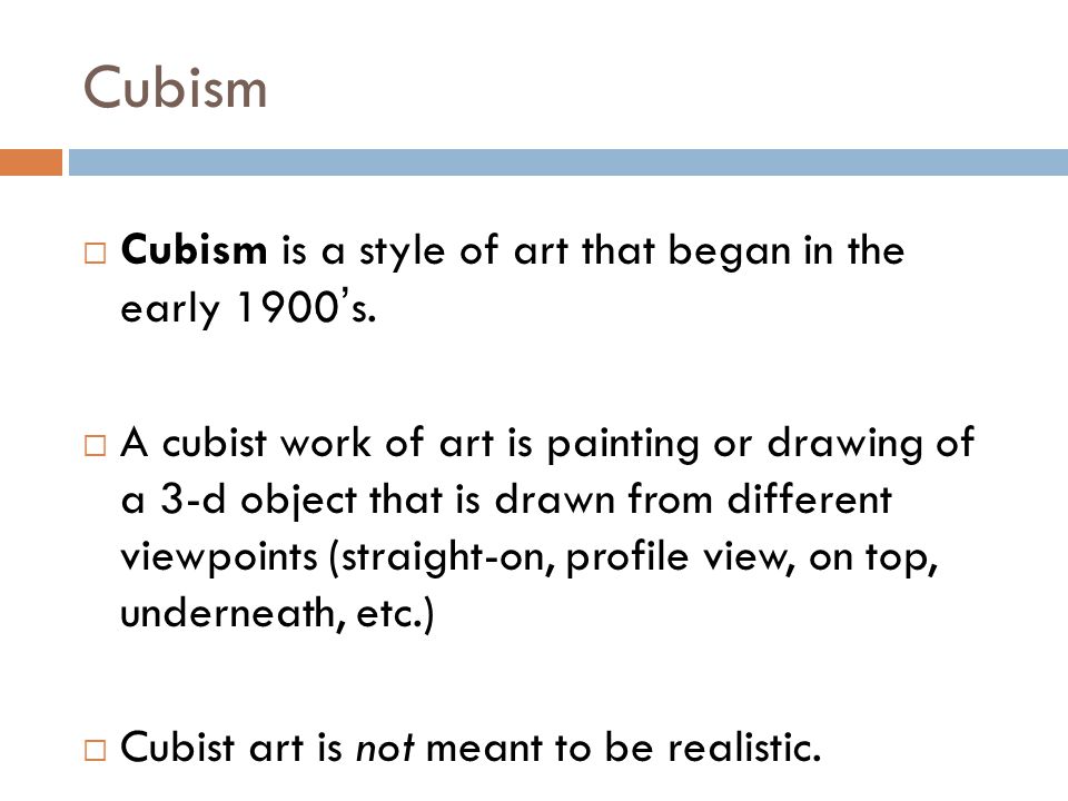 Cubism Cubism is a style of art that began in the early 1900’s.