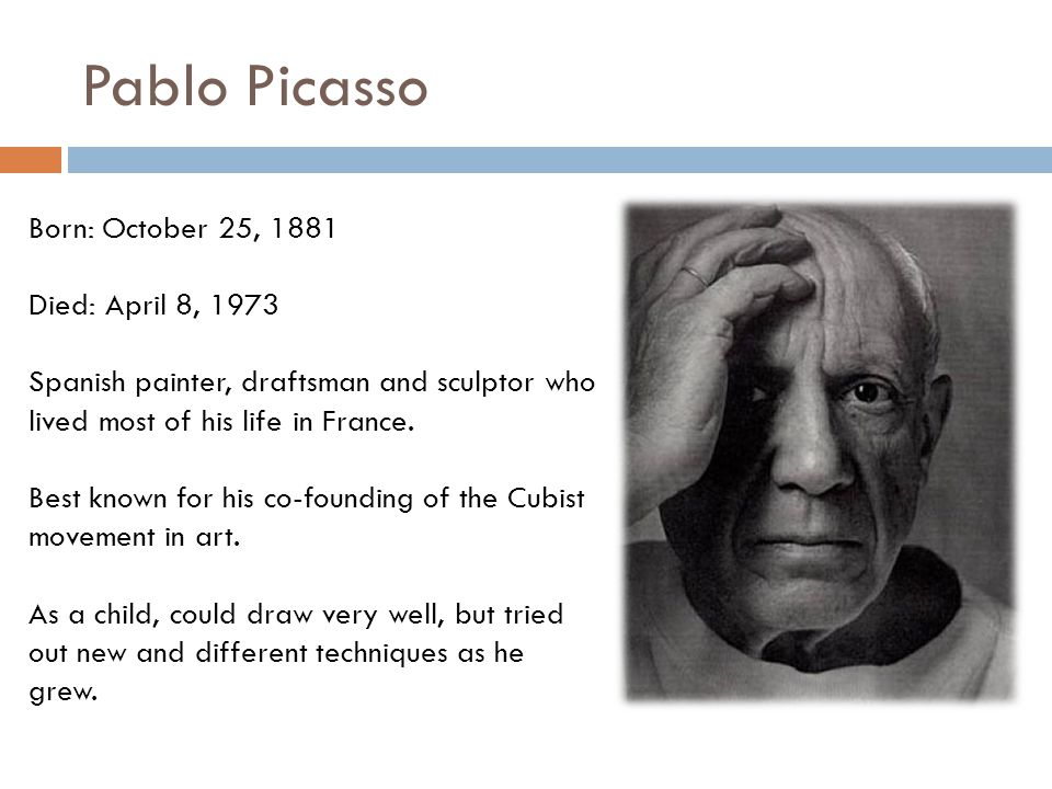 Pablo Picasso Born: October 25, 1881 Died: April 8, 1973