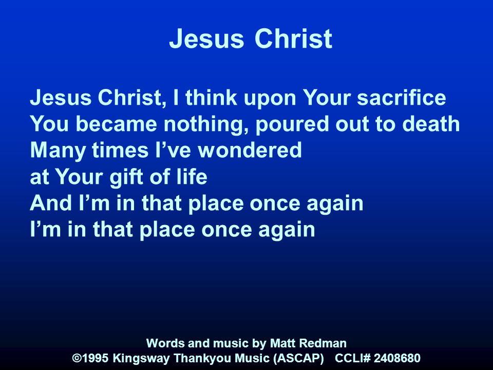 Jesus Christ Jesus Christ, I think upon Your sacrifice