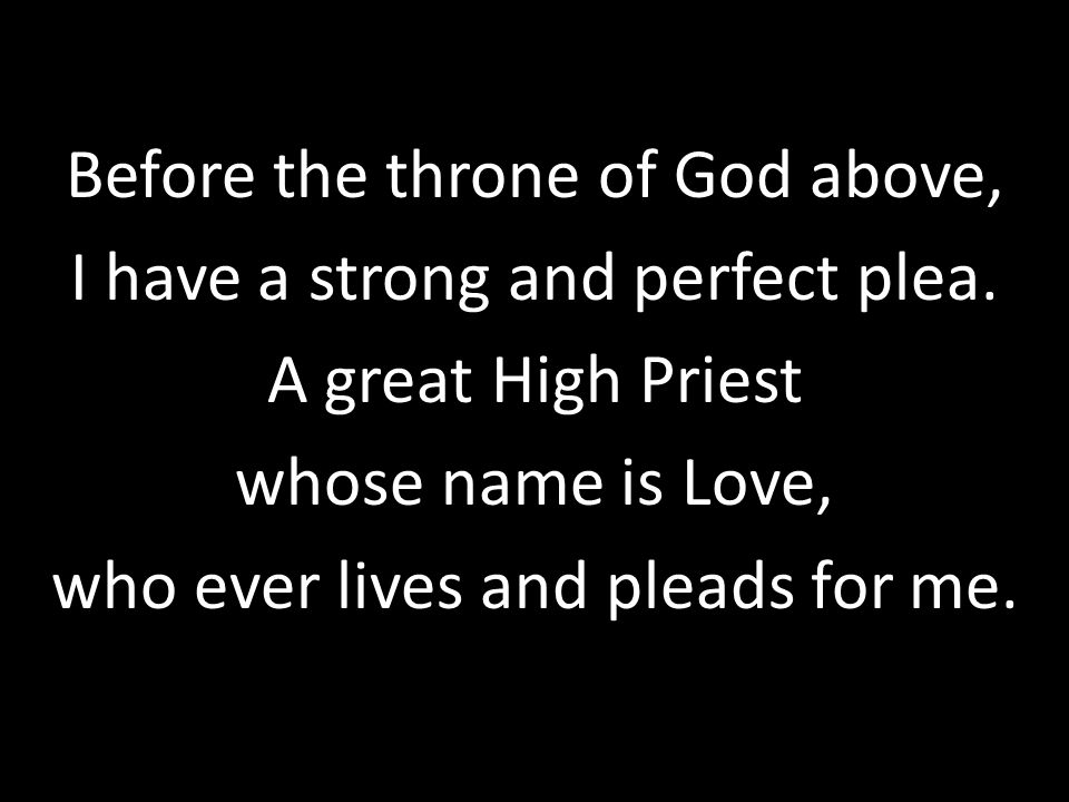 Before the throne of God above, I have a strong and perfect plea.
