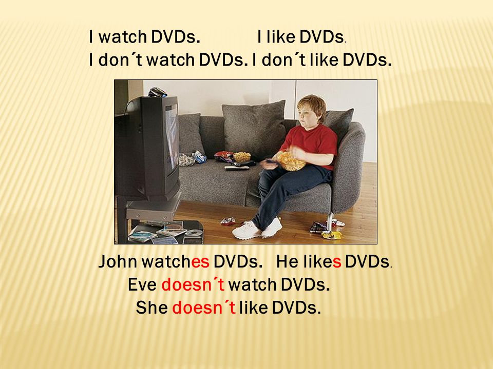 John watches DVDs. He likes DVDs.