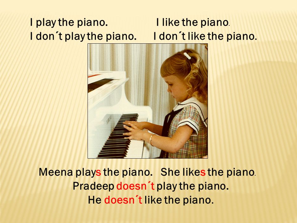 Pradeep doesn´t play the piano.