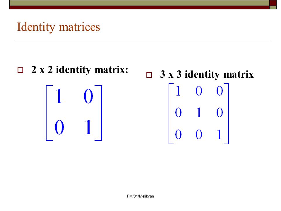 Identity matrices 2 x 2 identity matrix: 3 x 3 identity matrix