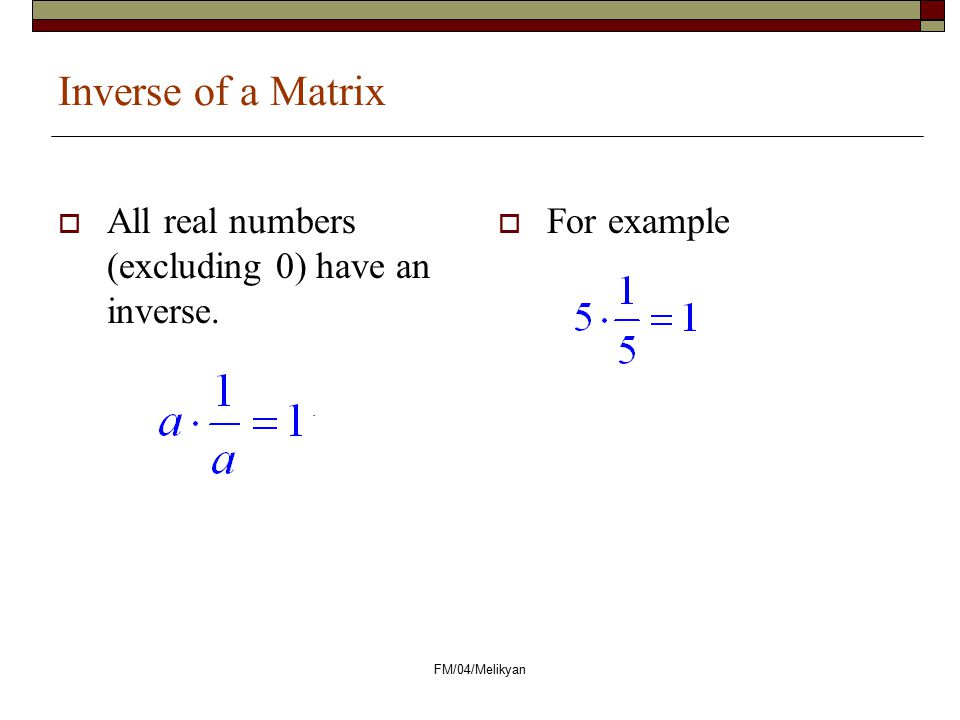 Inverse of a Matrix All real numbers (excluding 0) have an inverse.