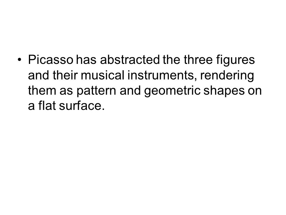 Picasso has abstracted the three figures and their musical instruments, rendering them as pattern and geometric shapes on a flat surface.