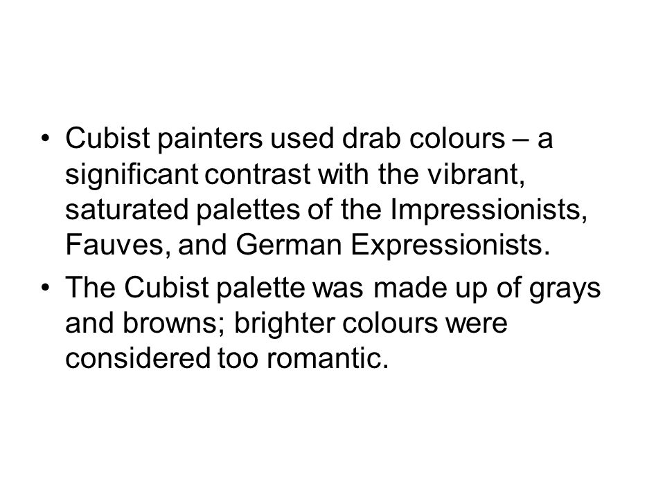 Cubist painters used drab colours – a significant contrast with the vibrant, saturated palettes of the Impressionists, Fauves, and German Expressionists.