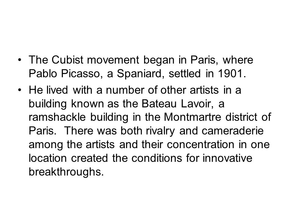 The Cubist movement began in Paris, where Pablo Picasso, a Spaniard, settled in 1901.