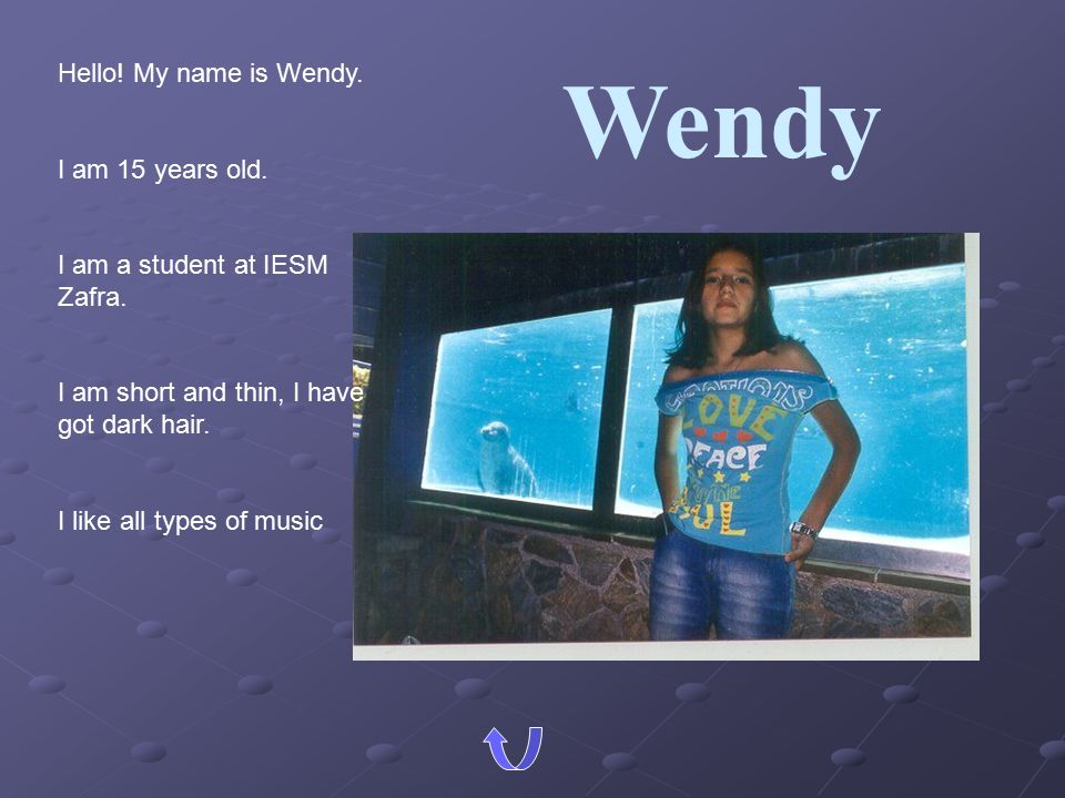 Wendy Hello! My name is Wendy. I am 15 years old.