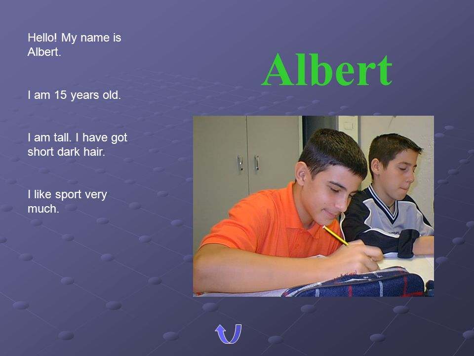 Albert Hello! My name is Albert. I am 15 years old.