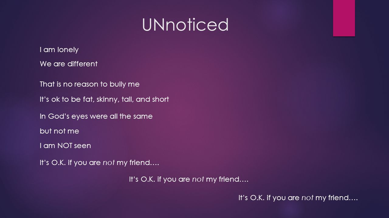 UNnoticed I am lonely We are different That is no reason to bully me