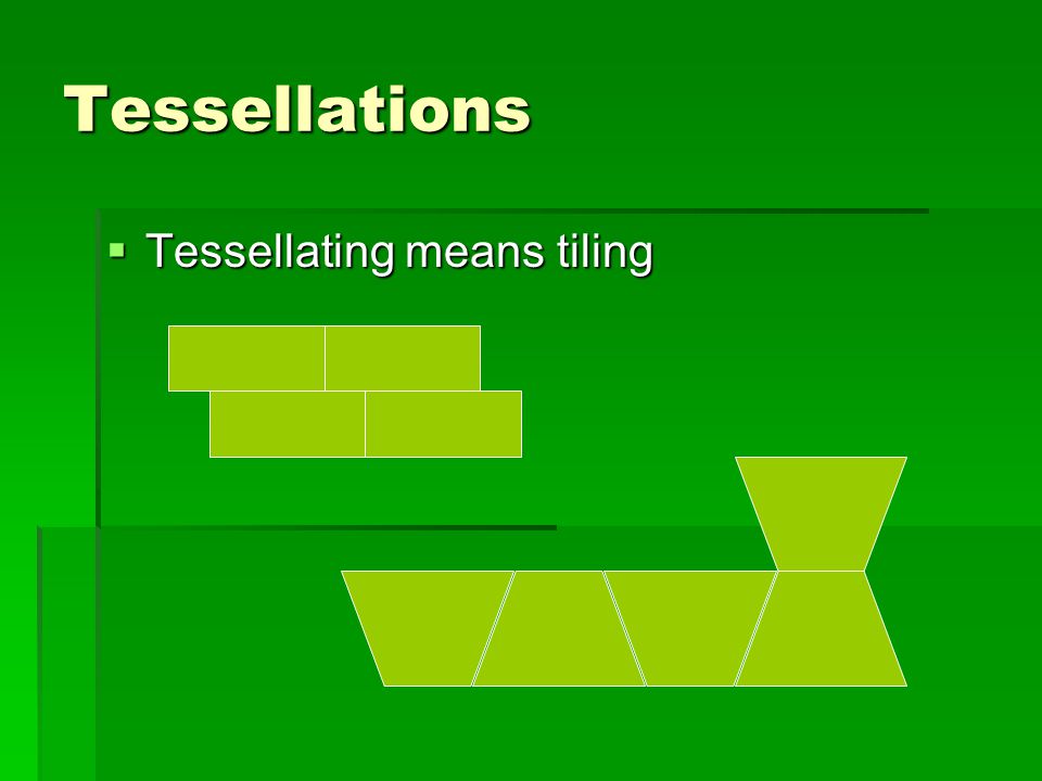 Tessellations Tessellating means tiling