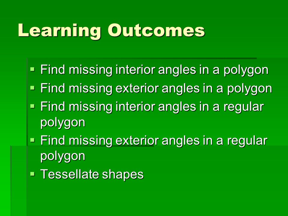 Learning Outcomes Find missing interior angles in a polygon