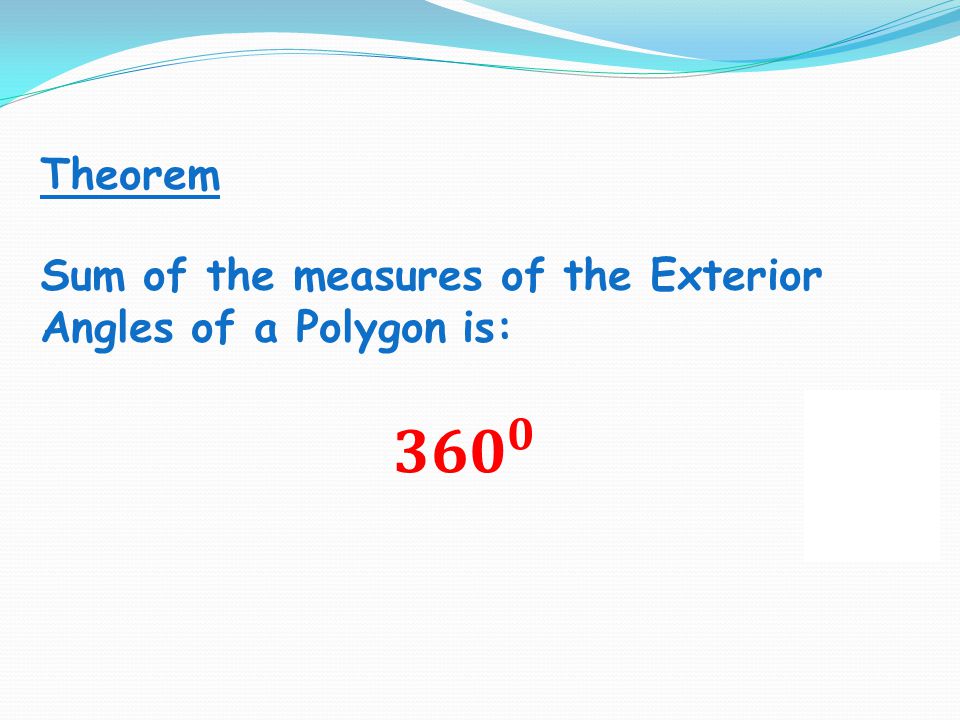 Theorem Sum of the measures of the Exterior Angles of a Polygon is: 𝟑𝟔𝟎 𝟎