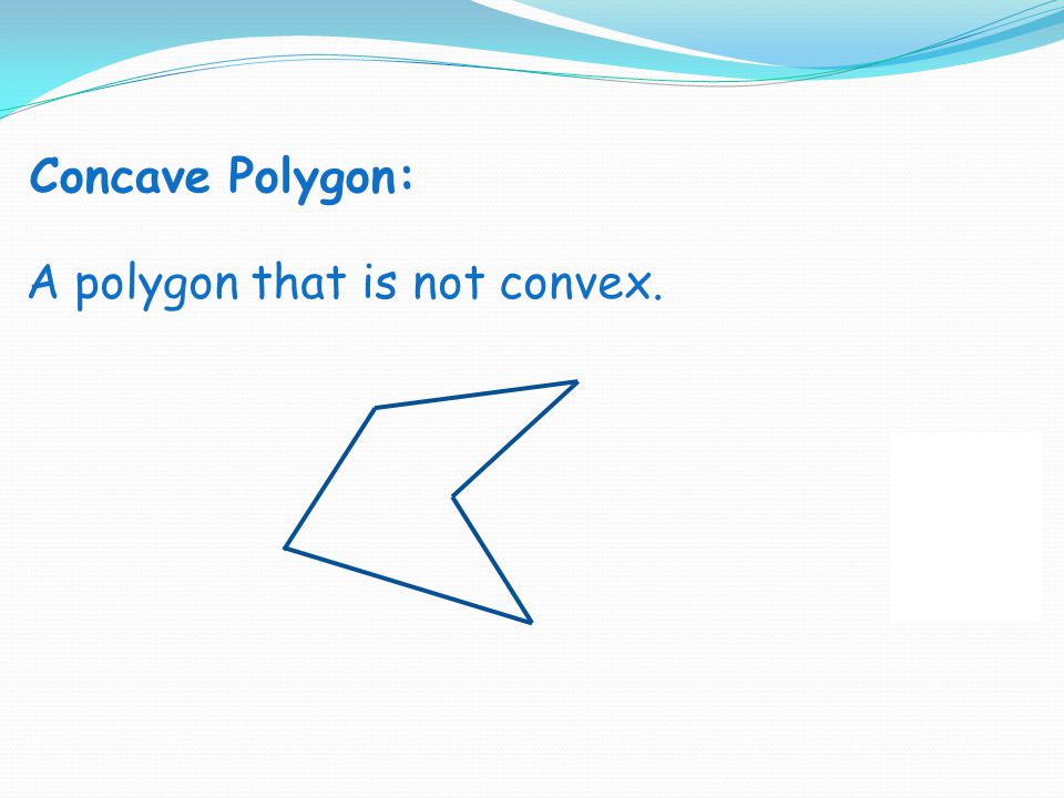 Concave Polygon: A polygon that is not convex.