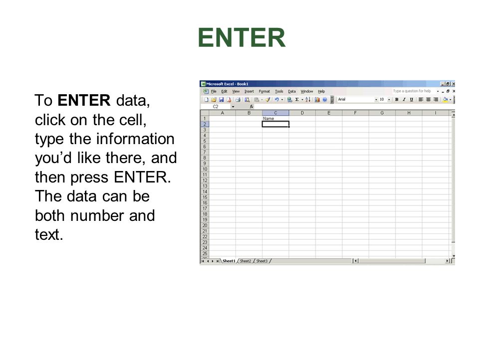 ENTER To ENTER data, click on the cell, type the information you’d like there, and then press ENTER.