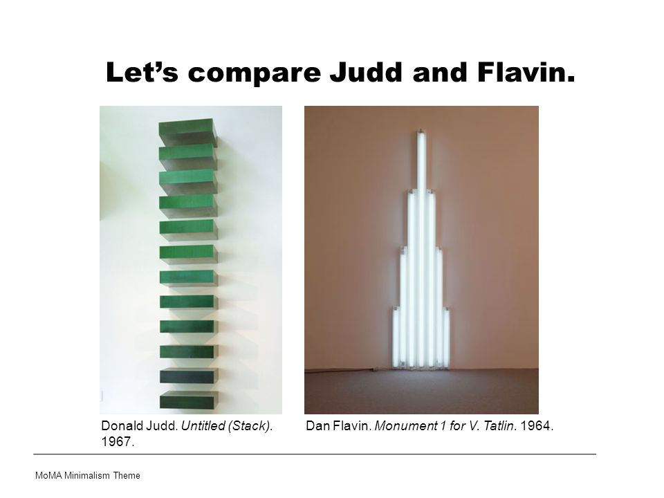 Let’s compare Judd and Flavin.