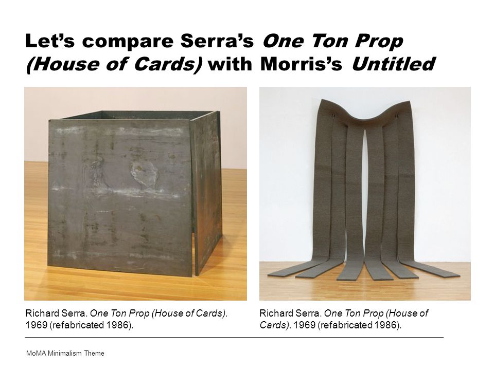 Let’s compare Serra’s One Ton Prop (House of Cards) with Morris’s Untitled