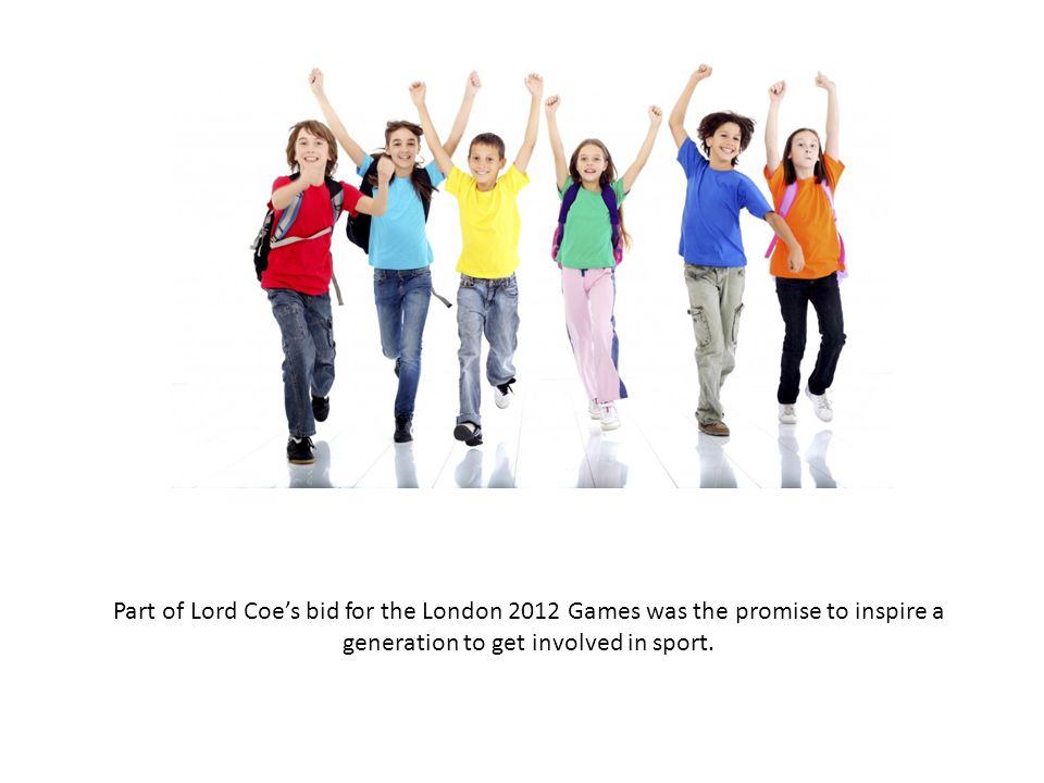 Part of Lord Coe’s bid for the London 2012 Games was the promise to inspire a generation to get involved in sport.
