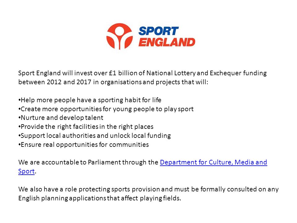 Sport England will invest over £1 billion of National Lottery and Exchequer funding between 2012 and 2017 in organisations and projects that will: