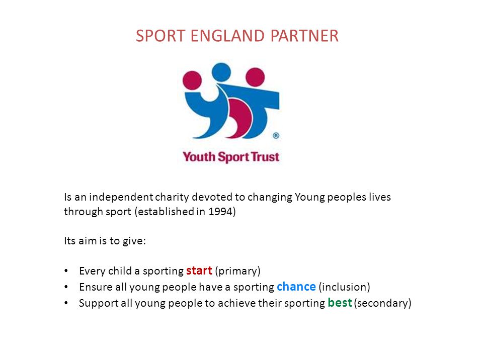 SPORT ENGLAND PARTNER Is an independent charity devoted to changing Young peoples lives through sport (established in 1994)