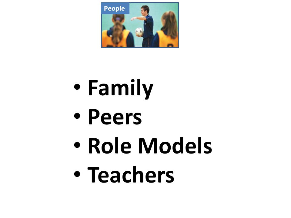 People Family Peers Role Models Teachers