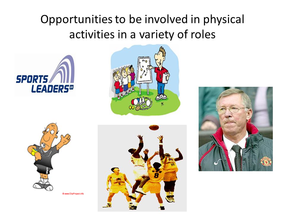 Opportunities to be involved in physical activities in a variety of roles