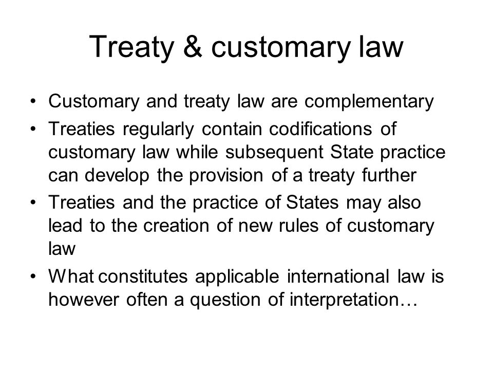 Treaty & customary law Customary and treaty law are complementary