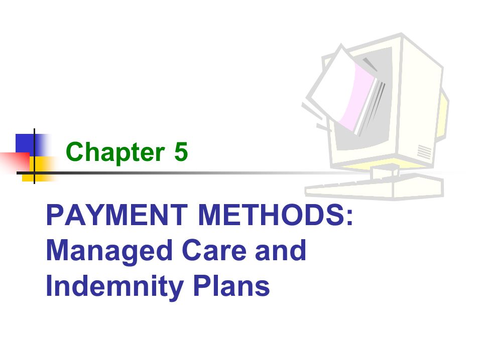 PAYMENT METHODS: Managed Care and Indemnity Plans