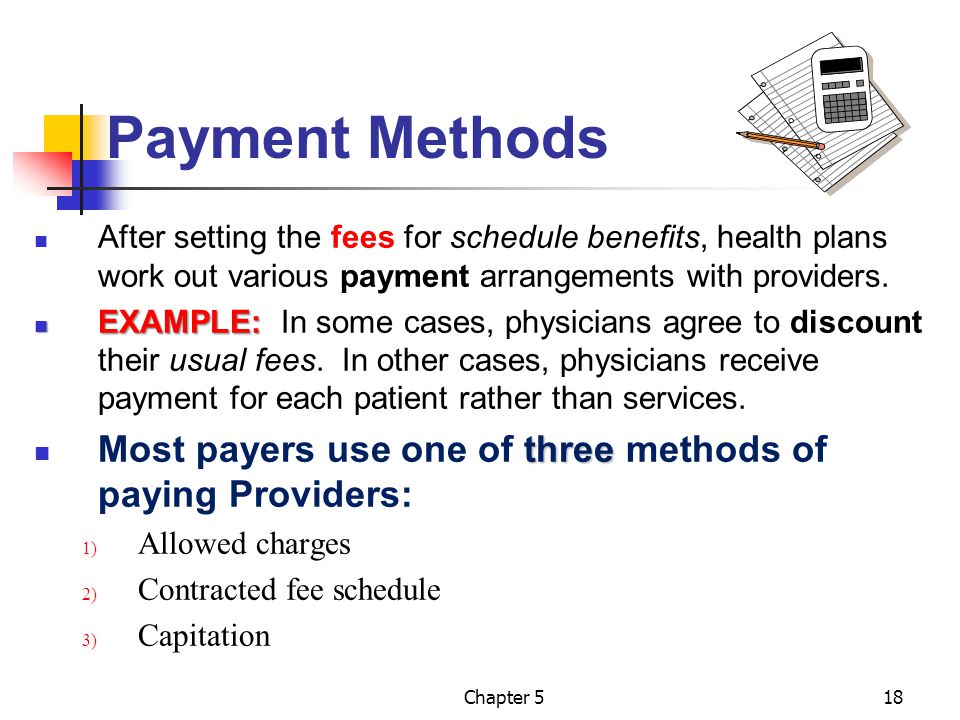 Payment Methods After setting the fees for schedule benefits, health plans work out various payment arrangements with providers.