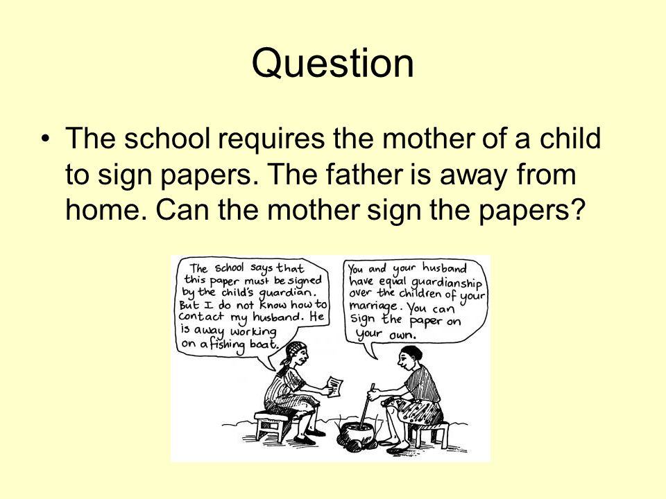 Question The school requires the mother of a child to sign papers.