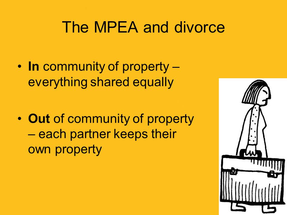 The MPEA and divorce In community of property – everything shared equally.