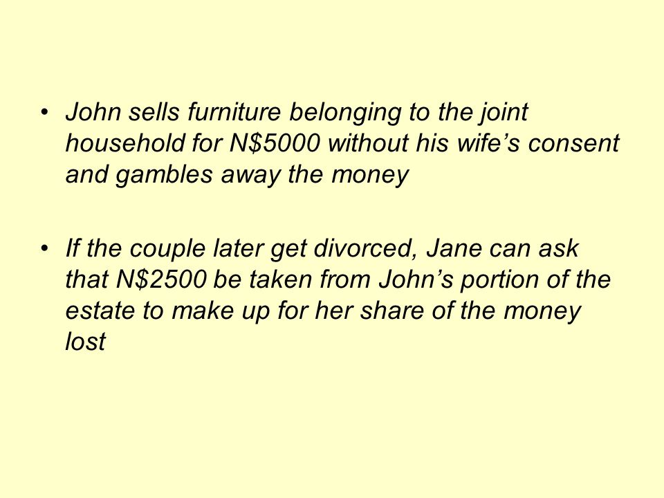 John sells furniture belonging to the joint household for N$5000 without his wife’s consent and gambles away the money