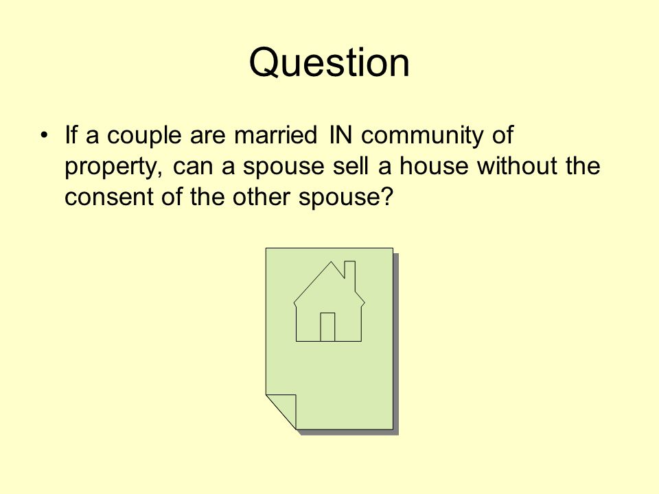 Question If a couple are married IN community of property, can a spouse sell a house without the consent of the other spouse