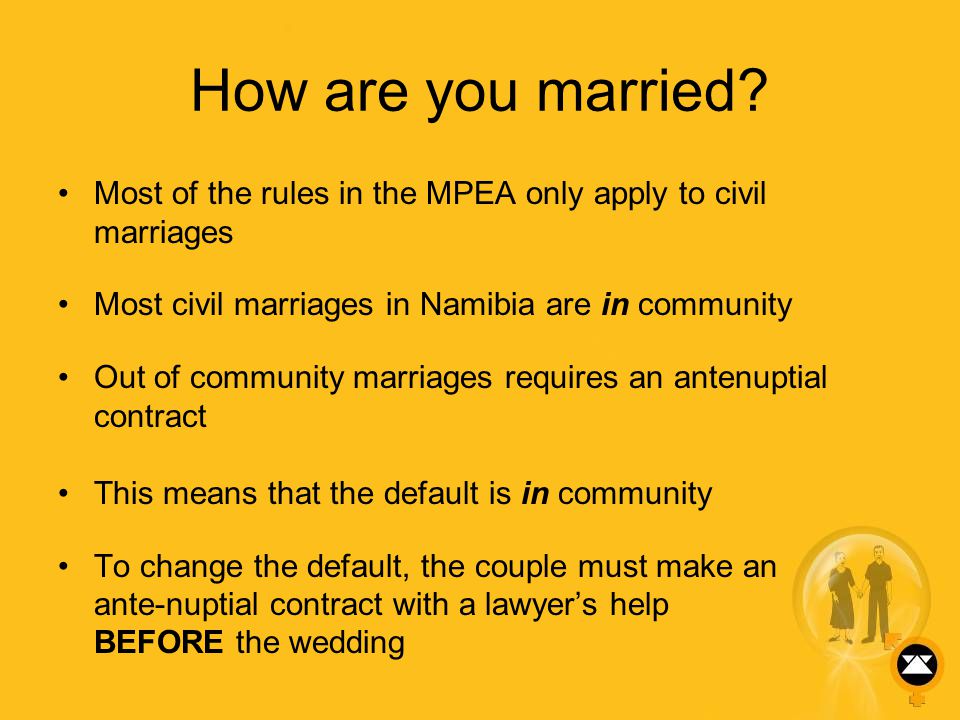 How are you married Most of the rules in the MPEA only apply to civil marriages. Most civil marriages in Namibia are in community.