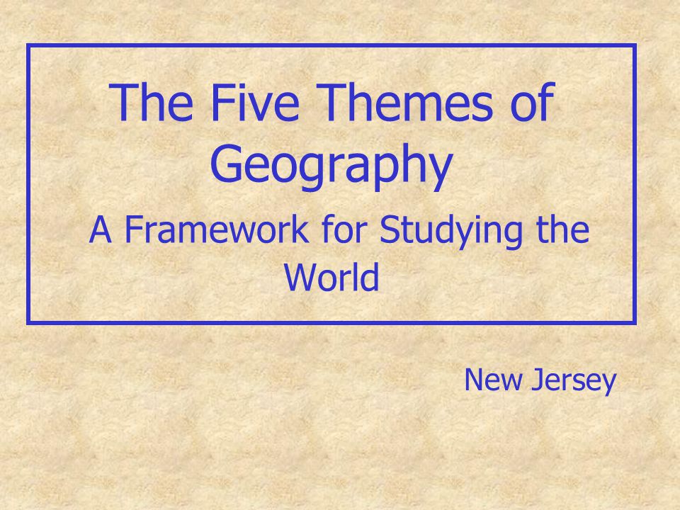 The Five Themes of Geography A Framework for Studying the World