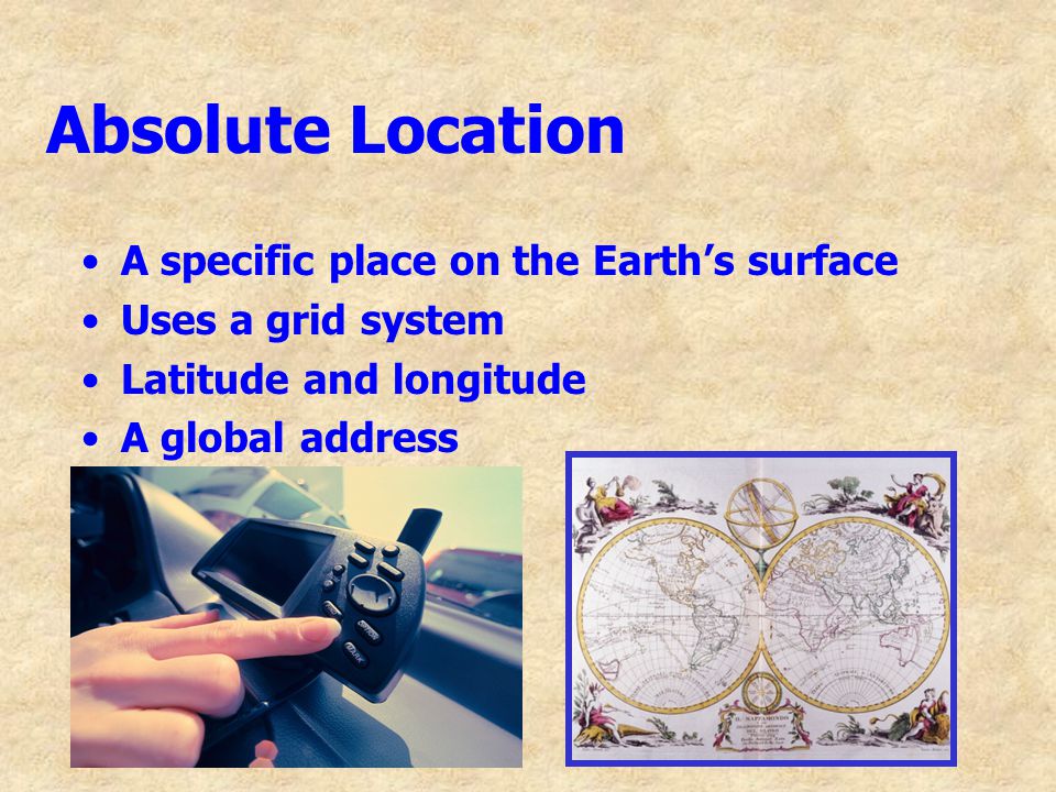 Absolute Location A specific place on the Earth’s surface