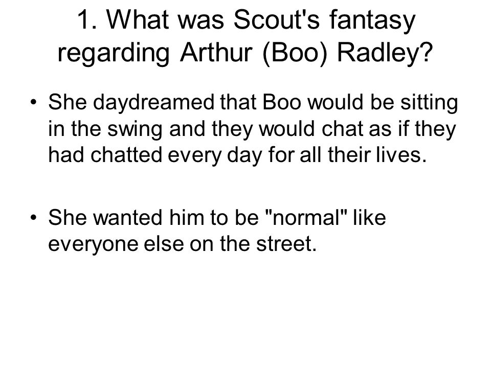 1. What was Scout s fantasy regarding Arthur (Boo) Radley