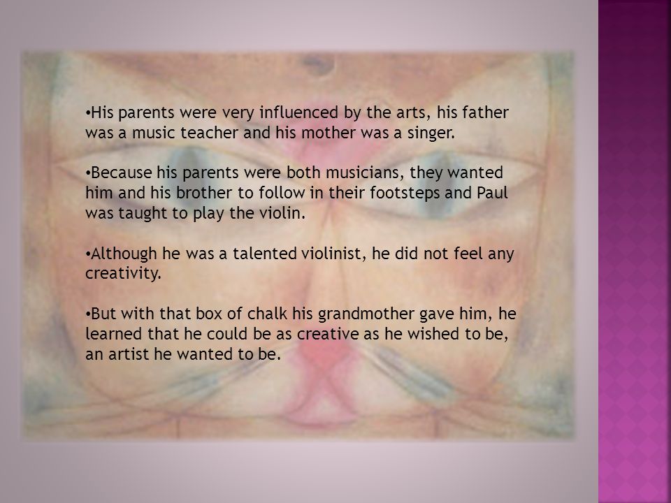 His parents were very influenced by the arts, his father was a music teacher and his mother was a singer.