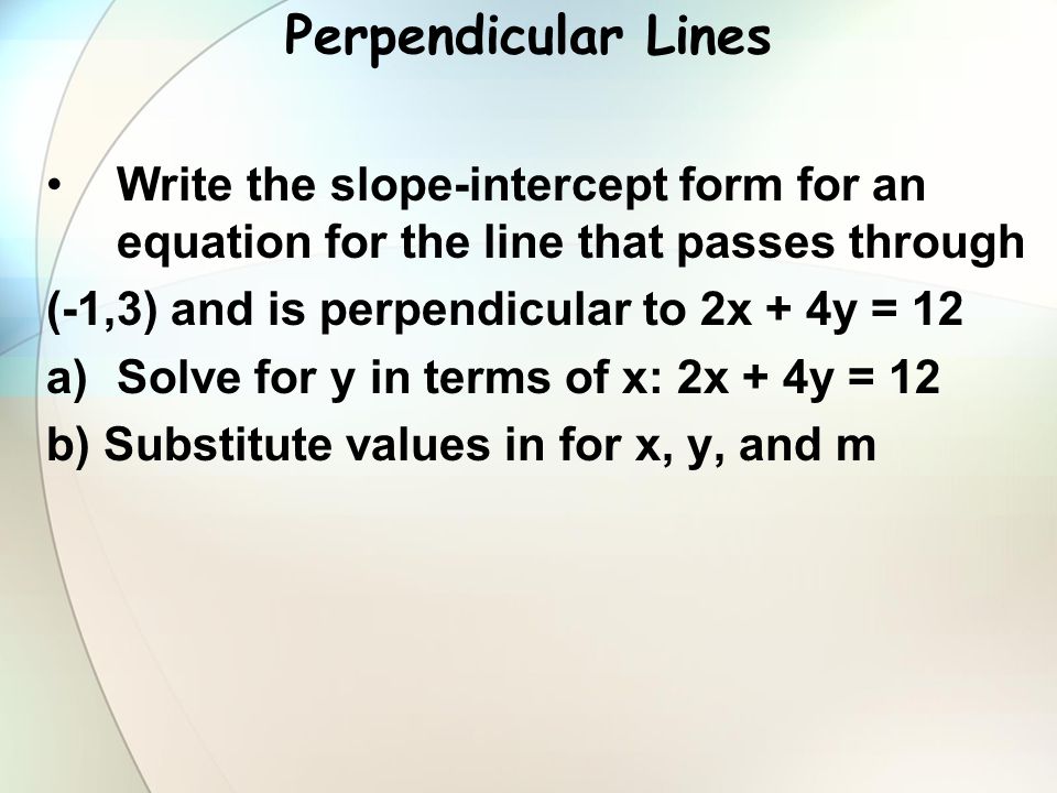 Perpendicular Lines Write the slope-intercept form for an equation for the line that passes through.